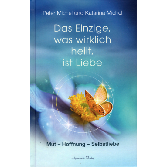 Das Einzige, was wirklich heilt, ist Liebe – Peter Michel und Katarina Michel