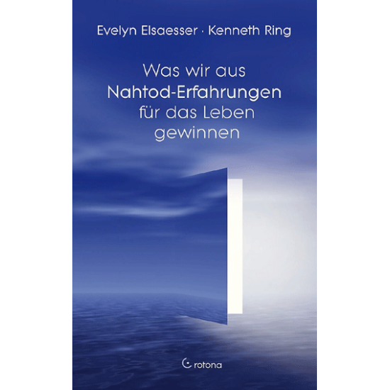 Was wir aus Nahtod-Erfahrungen für das Leben gewinnen, Evelyn Elsaesser • Kenneth Ring